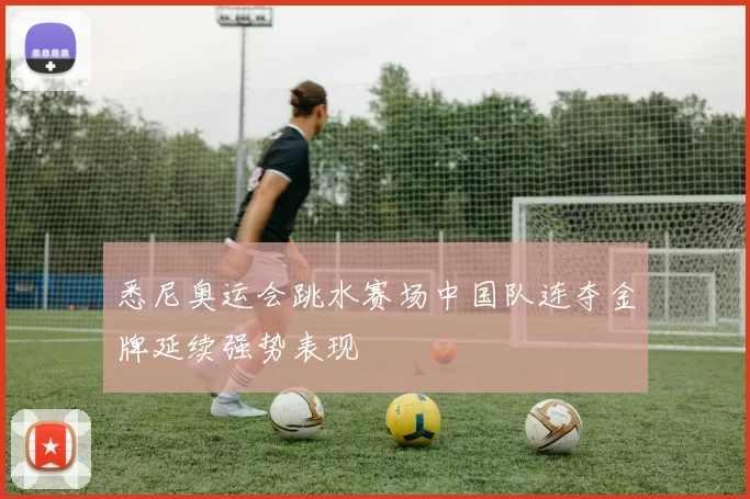 悉尼奥运会跳水赛场中国队连夺金牌延续强势表现