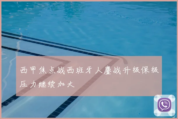 西甲焦点战西班牙人鏖战升级保级压力继续加大