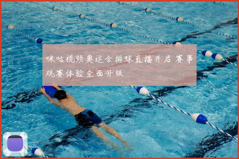 咪咕视频奥运会排球直播开启 赛事观赛体验全面升级